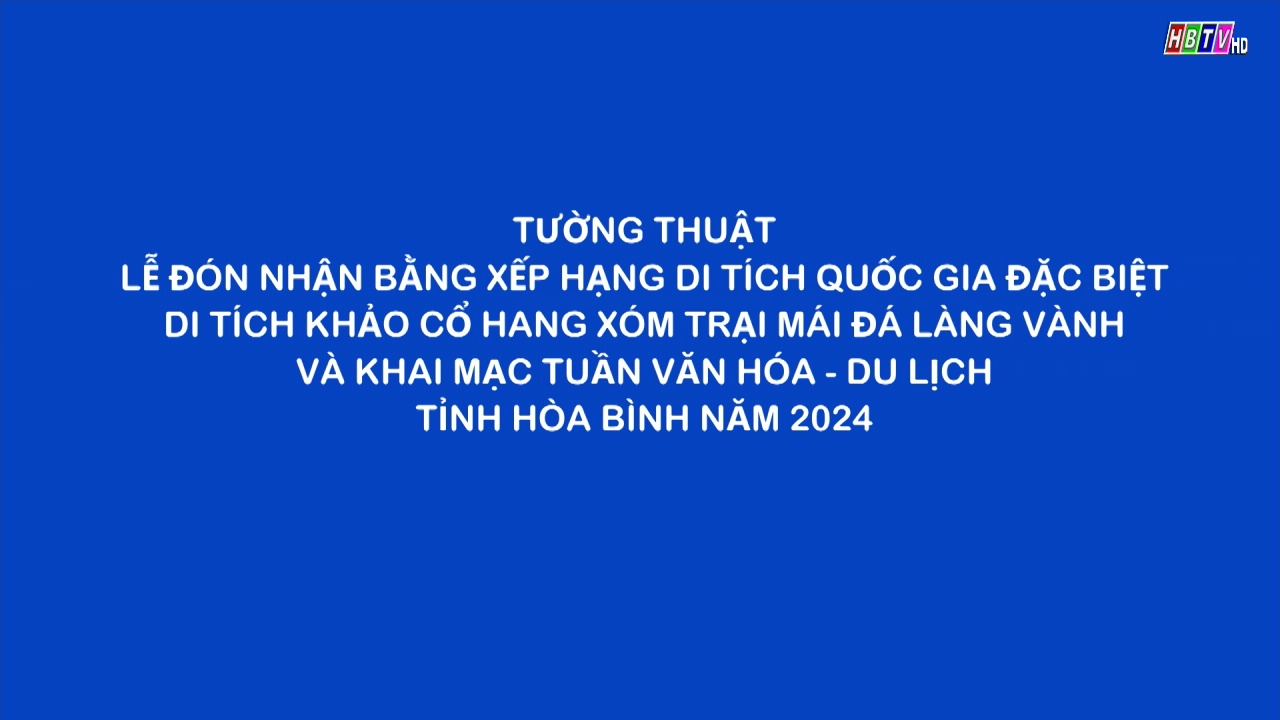 Tường thuật Lễ đón nhận BXH di tích QG ĐB và Khai mạc tuần Văn hóa - Du lịch tỉnh HB năm 2024