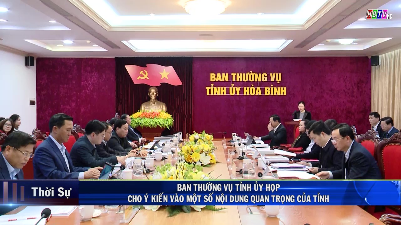 15/1: BAN THƯỜNG VỤ TỈNH UỶ HOÀ BÌNH HỌP CHO Ý KIẾN VÀO MỘT SỐ NỘI DUNG QUAN TRỌNG CỦA TỈNH