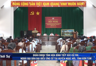 22/8: Đoàn ĐBQH tỉnh Hòa Bình, tiếp xúc cử tri ngoài địa bàn ĐB ứng cử tại huyện Ngọc Hồi, tỉnh Kom Tum