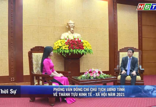 28/01:Phỏng vấn Chủ tịch UBND tỉnh về thành tựu KTXH năm 2021